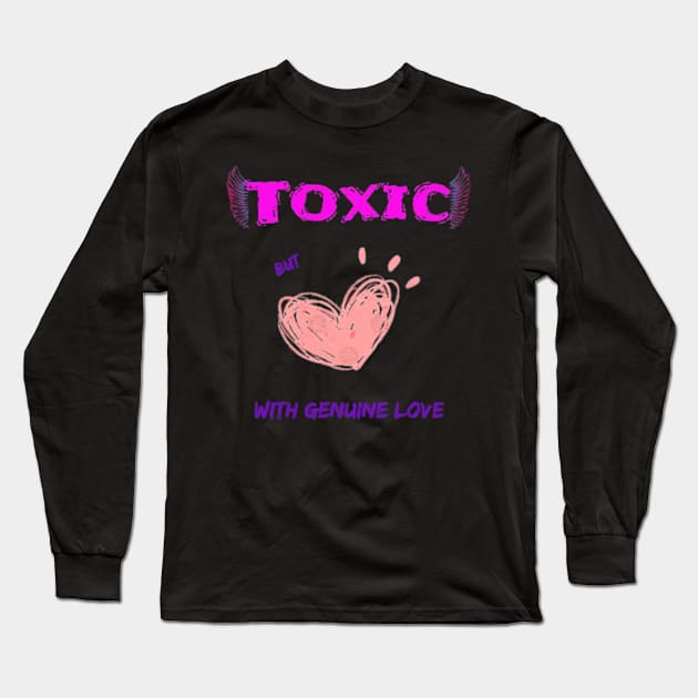 Toxic, but with genuine love Long Sleeve T-Shirt by JanaeLarson